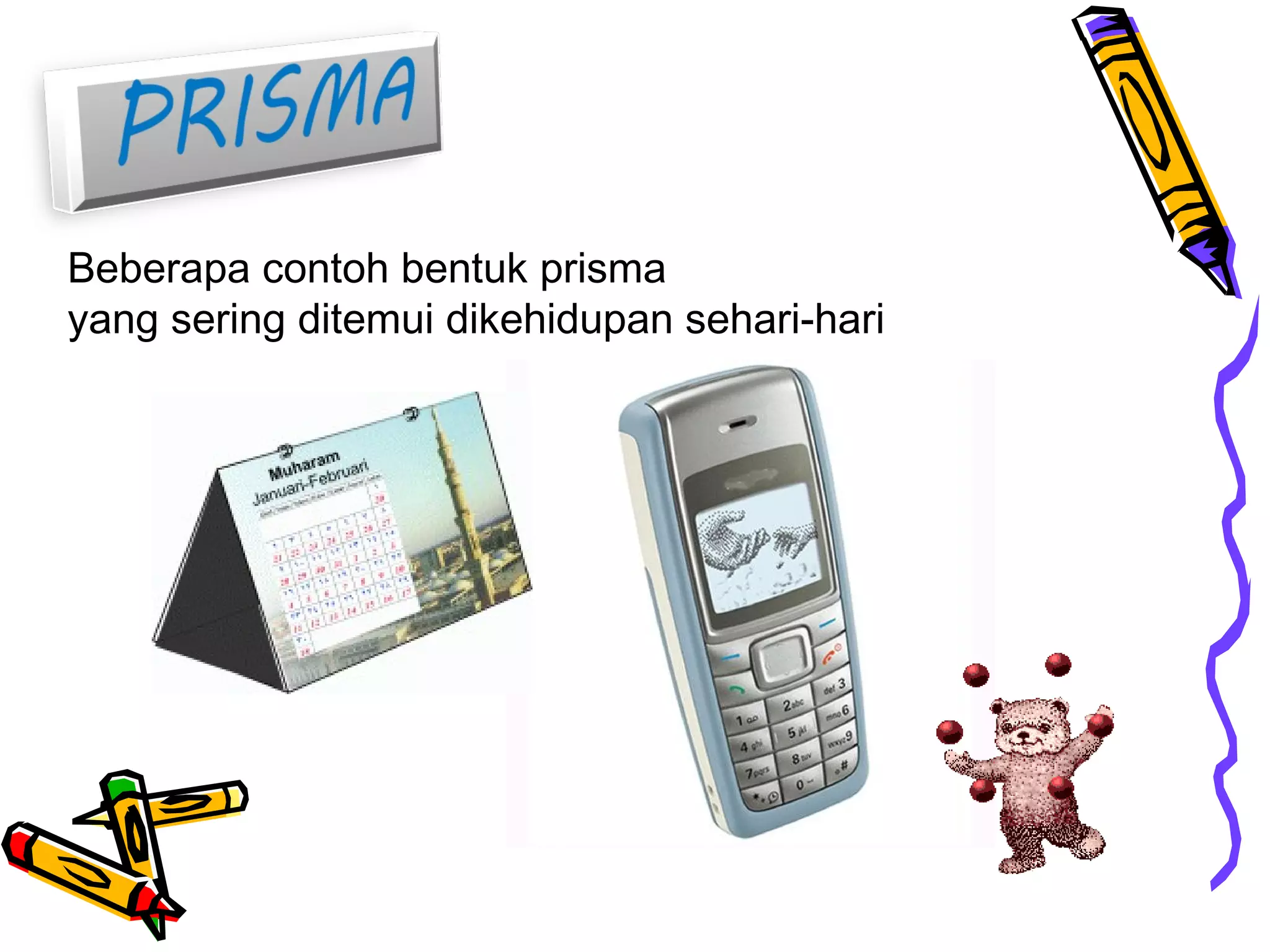 Beberapa contoh bentuk prisma
yang sering ditemui dikehidupan sehari-hari
 