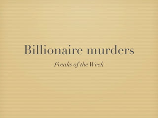 Billionaire murders
     Freaks of the Week
 