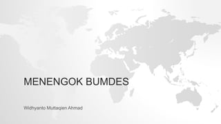 MENENGOK BUMDES
Widhyanto Muttaqien Ahmad
 