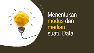 Menentukan
modus dan
median
suatu Data
 