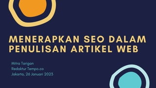 MENERAPKAN SEO DALAM
PENULISAN ARTIKEL WEB
Mitra Tarigan
Redaktur Tempo.co
Jakarta, 26 Januari 2023
 