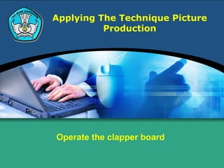Applying The Technique Picture
Production
Operate the clapper board
 