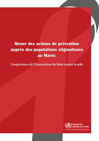 Mener des actions de prévention
auprès des populations stigmatisées
au Maroc
L'expérience de l'Association de lutte contre le sida
 