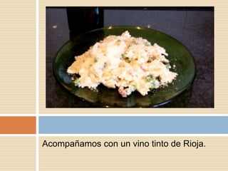 Acompañamos con un vino tinto de Rioja.
 