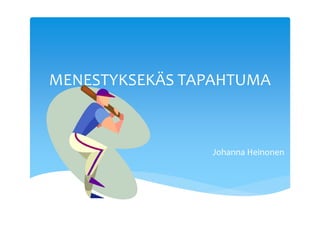 MENESTYKSEKÄS TAPAHTUMA
Johanna Heinonen
 