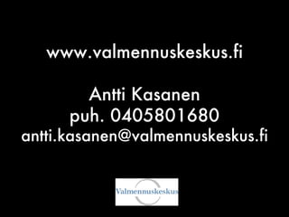 www.valmennuskeskus.fi Antti Kasanen puh. 0405801680 [email_address] 
