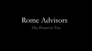 Rome Advisors
  The Power in You
 