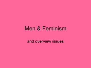 Men & Feminism and overview issues 