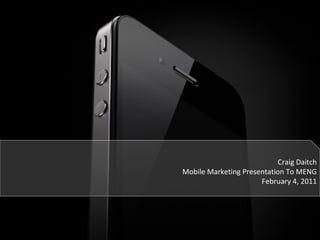 Craig Daitch Mobile Marketing Presentation To MENG February 4, 2011 