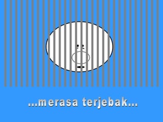 ...merasa terjebak... 