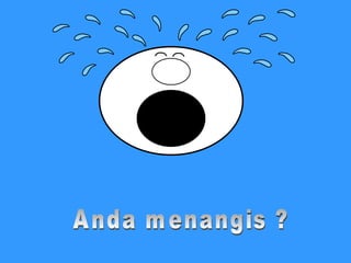 Anda menangis ? 