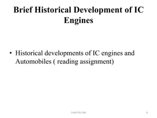 Brief Historical Development of IC
Engines
• Historical developments of IC engines and
Automobiles ( reading assignment)
CHAPTER ONE 8
 