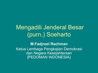 Mengadili Jenderal Besar (purn.) Soeharto M.Fadjroel Rachman Ketua Lembaga Pengkajian Demokrasi dan Negara Kesejahteraan [PEDOMAN INDONESIA) 