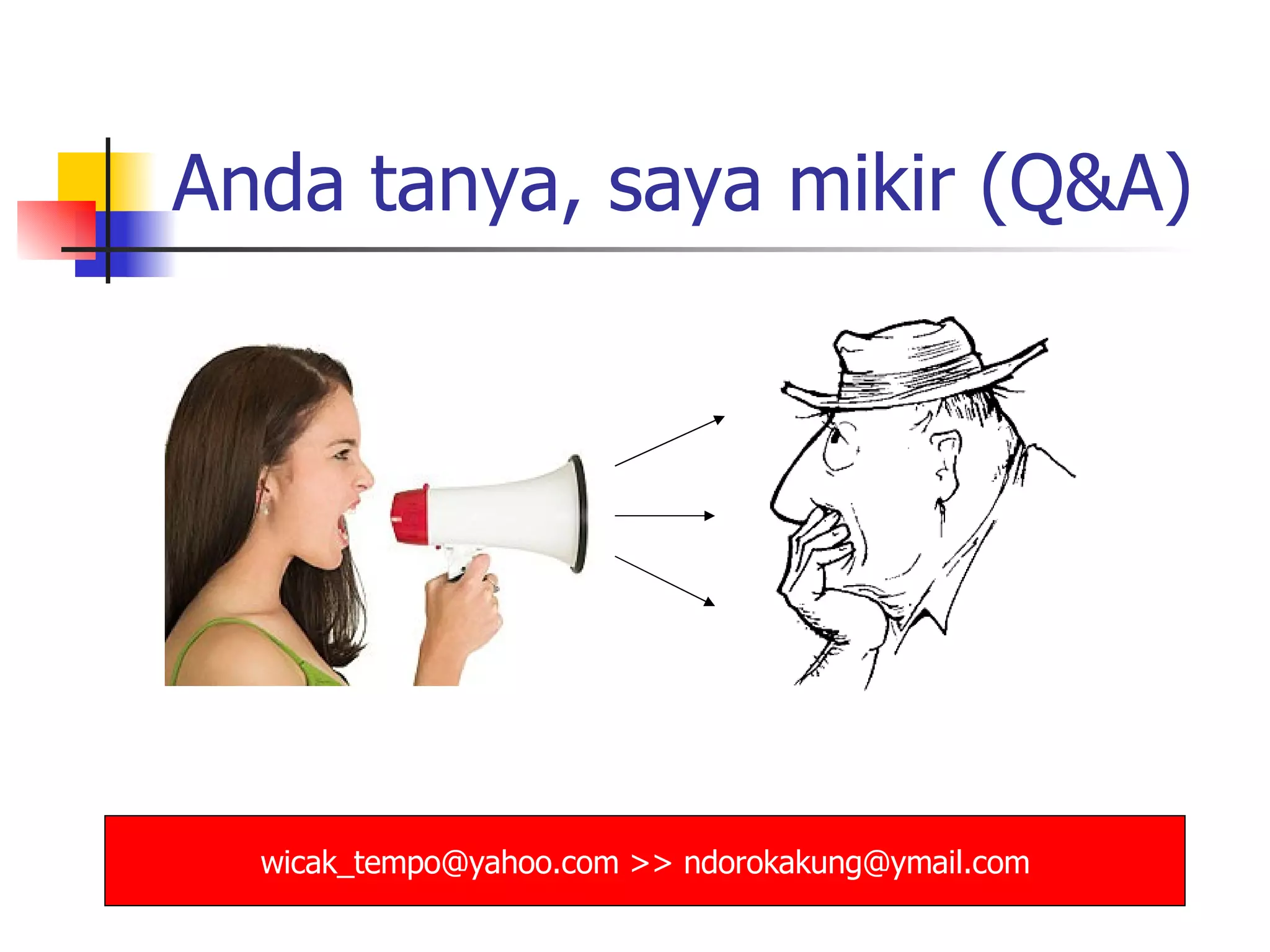 Anda tanya, saya mikir  (Q&A) wicak_tempo@yahoo.com >> ndoro kakung @ y mail.com 