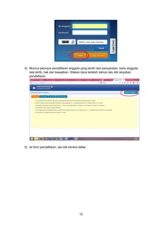 12
4) Muncul petunjuk pendaftaran anggota yang terdiri dari persyaratan, kartu anggota,
tata tertib, hak dan kewajiban. Silakan baca terlebih dahulu lalu klik lanjutkan
pendaftaran.
5) Isi form pendaftaran, lalu klik tombol daftar
 