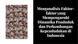 Menganalisis Faktor-
faktor yang
Mempengaruhi
Dinamika Penduduk
dan Perkembangan
Kependudukan di
Indonesia
Menganalisis Faktor-
faktor yang
Mempengaruhi
Dinamika Penduduk
dan Perkembangan
Kependudukan di
Indonesia
 