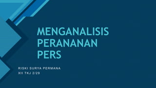 Click to edit Master title style
1
MENGANALISIS
PERANANAN
PERS
R I S K I S U RYA P E R M A N A
X I I T K J 2 / 2 9
 