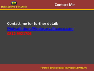 Contact Me



 Contact me for further detail:
 Mulyadi.tjung@indosuryafinance.com
 0812 9921706




09/03/2012        For more detail Contact: Mulyadi 0812 9921706
                                              13
 