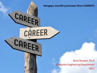 Mengapa memilih peminatan Riset COMNETS
Deris Stiawan. Ph.D
Computer Engineering Department
2017
 