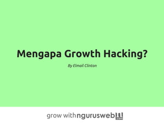 grow with
Mengapa Growth Hacking?
By Elmail Clinton
 