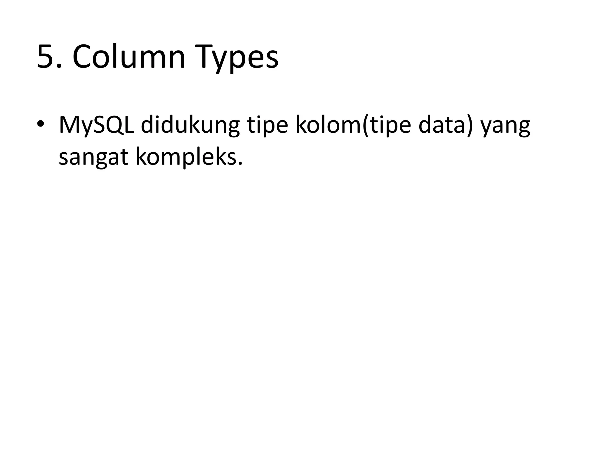 5. Column Types
• MySQL didukung tipe kolom(tipe data) yang
  sangat kompleks.
 