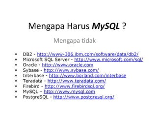 Mengapa Harus MySQL ?
     Mengapa tidak
 