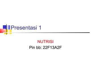 Presentasi 1

            NUTRISI
       Pin bb: 22F13A2F
 