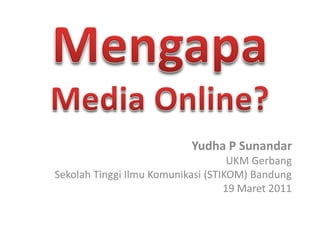 Yudha P Sunandar
                                    UKM Gerbang
Sekolah Tinggi Ilmu Komunikasi (STIKOM) Bandung
                                   19 Maret 2011
 