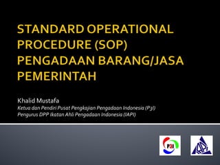 Khalid Mustafa 
Ketua dan Pendiri Pusat Pengkajian Pengadaan Indonesia (P3I) 
Pengurus DPP Ikatan Ahli Pengadaan Indonesia...