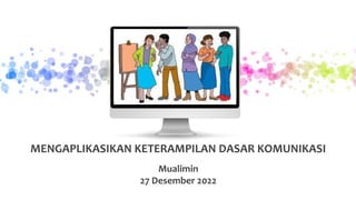 Mualimin
27 Desember 2022
MENGAPLIKASIKAN KETERAMPILAN DASAR KOMUNIKASI
 