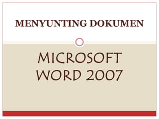 MICROSOFT
WORD 2007
MENYUNTING DOKUMEN
 