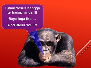 Tuhan Yesus bangga
terhadap anda !!!
Saya juga lho …
God Bless You !!!
 