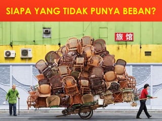 SIAPA YANG TIDAK PUNYA BEBAN?
 