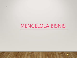 MENGELOLA BISNIS
1
 