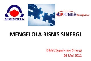MENGELOLA BISNIS SINERGI Diklat Supervisor Sinergi 26 Mei 2011 
