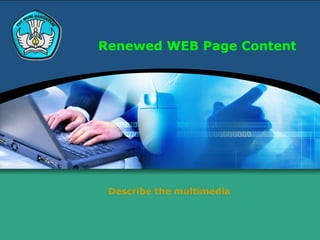 Renewed WEB Page Content




 Describe the multimedia
 