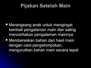 PPiijjaakkaann SSeetteellaahh MMaaiinn 
MMeerraannggssaanngg aannaakk uunnttuukk mmeennggiinnggaatt 
kkeemmbbaallii ppeennggaallaammaann mmaaiinn ddaann ssaalliinngg 
mmeenncceerriittaakkaann ppeennggaallaammaann mmaaiinnnnyyaa 
MMeemmbbeerreesskkaann bbaahhaann ddaann hhaassiill mmaaiinn 
ddeennggaann ccaarraa ppeennggeelloommppookkaann,, 
mmeenngguurruuttkkaann bbaahhaann mmaaiinn sseeccaarraa tteeppaatt 
 