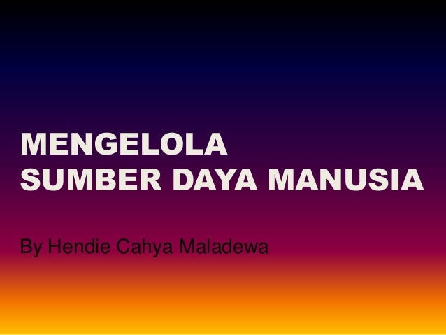 Mengelola Sumber Daya Manusia - Mengelola Sumber Daya Manusia Sdm mengelola sumber daya manusia mengelola sumber daya manusia sdm