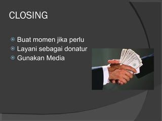 CLOSING Buat momen jika perlu Layani sebagai donatur Gunakan Media 