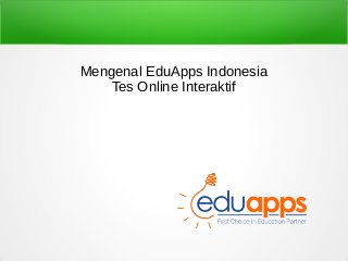 Mengenal EduApps Indonesia
Tes Online Interaktif
 