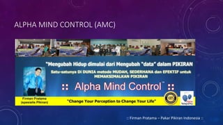 ALPHA MIND CONTROL (AMC)
:: Firman Pratama – Pakar Pikiran Indonesia ::
 