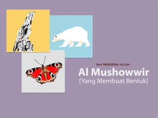 Seri: MENGENAL ALLAH 
Al Mushowwir 
[Yang Membuat Bentuk] 
 