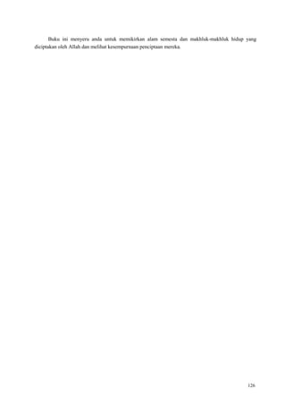 126
Buku ini menyeru anda untuk memikirkan alam semesta dan makhluk-makhluk hidup yang
diciptakan oleh Allah dan melihat kesempurnaan penciptaan mereka.
 