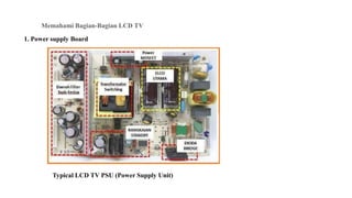 Memahami Bagian-Bagian LCD TV
1. Power supply Board
Typical LCD TV PSU (Power Supply Unit)
 