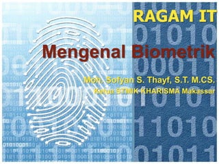 RAGAM IT

Mengenal Biometrik
    Moh. Sofyan S. Thayf, S.T. M.CS.
      Ketua STMIK KHARISMA Makassar
 