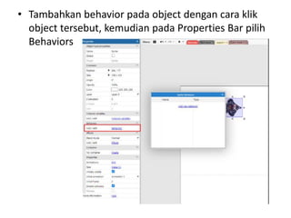 • Tambahkan behavior pada object dengan cara klik
object tersebut, kemudian pada Properties Bar pilih
Behaviors
 