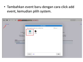 • Tambahkan event baru dengan cara click add
event, kemudian pilih system.
 