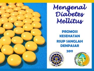 Mengenal
Diabetes
 Mellitus
    PROMOSI
  KESEHATAN
 RSUP SANGLAH
   DENPASAR
      2011
 