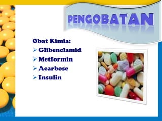 Obat Kimia:
 Glibenclamid
 Metformin
 Acarbose
 Insulin
 