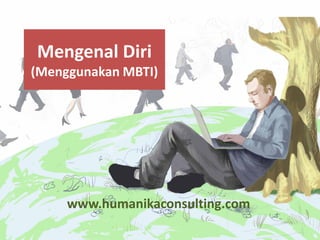 Mengenal Diri
(Menggunakan MBTI)
www.humanikaconsulting.com
 